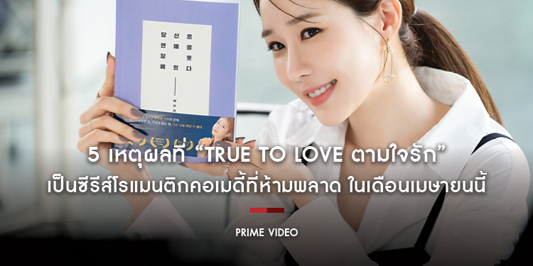 5 เหตุผลที่ “True to Love ตามใจรัก” เป็นซีรีส์โรแมนติกคอเมดี้ที่ห้ามพลาด ในเดือนเมษายนนี้